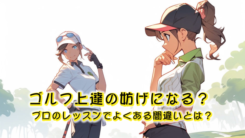ゴルフ上達の妨げになる？ プロのレッスンでよくある意外な間違いとは