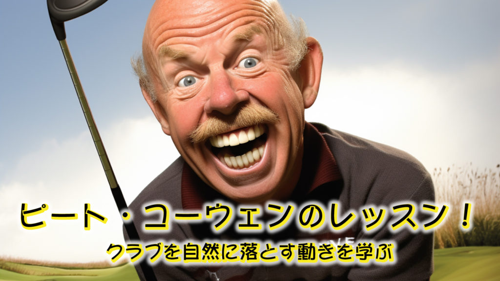 世界最高のゴルフコーチピート・コーウェンのレッスン！クラブを自然に落とす動きを学ぶ