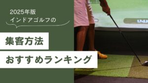 2025年版のインドアゴルフの集客方法 おすすめランキング